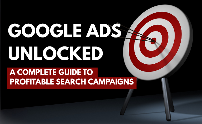 Google Ads Unlocked: A Complete Guide to Profitable Search Campaigns
